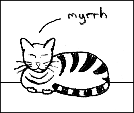 For anyone who doesn't know, this is the noise a friendly cat makes if you give it a little poke while it's sleeping.